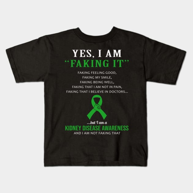 Yes I Am Faking It Felling Good Smile Being Well Believe In Doctors Kidney Disease Awareness Green Ribbon Warrior Kids T-Shirt by celsaclaudio506